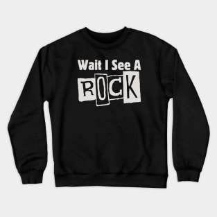 Wait I See A Rock Crewneck Sweatshirt